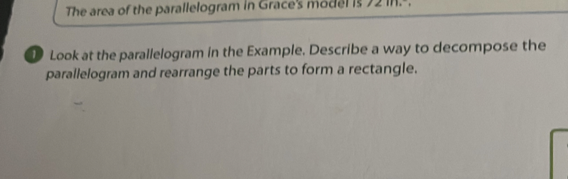 The area of the parallelogram in Grace's model is 72 ih.". 
1 Look at the parallelogram in the Example. Describe a way to decompose the 
parallelogram and rearrange the parts to form a rectangle.