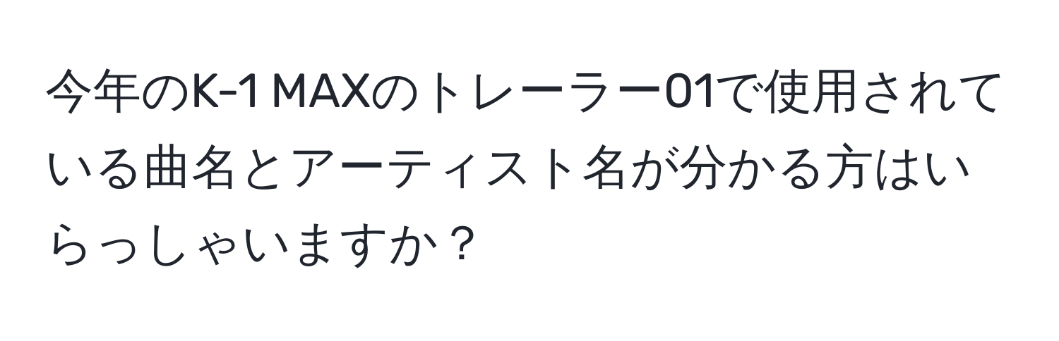 今年のK-1 MAXのトレーラー01で使用されている曲名とアーティスト名が分かる方はいらっしゃいますか？