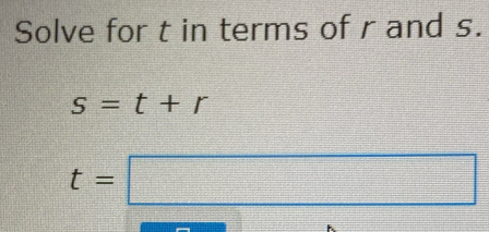 Solve for t in terms of r and s.
s=t+r
t=□