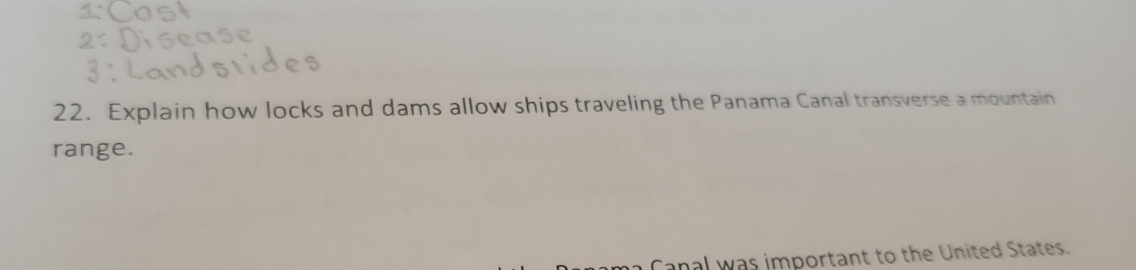 Explain how locks and dams allow ships traveling the Panama Canal transverse a mountain 
range. 
Canal was important to the United States.