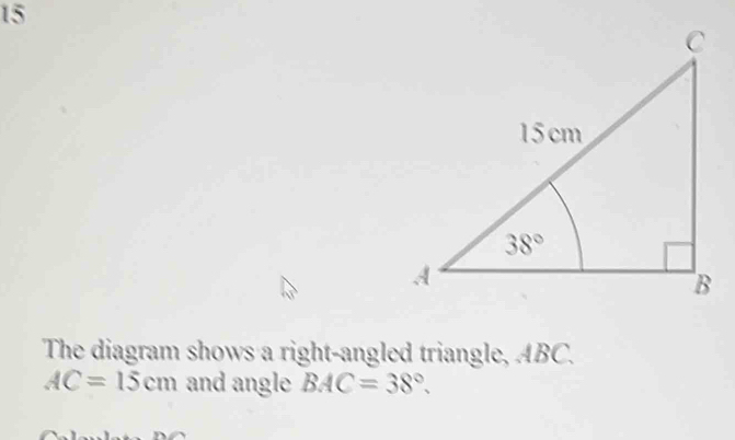 Solved: The diagram shows a right-angled triangle, ABC. AC=15cm and ...