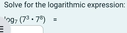 Solve for the logarithmic expression:
^1og_7(7^3· 7^8)=