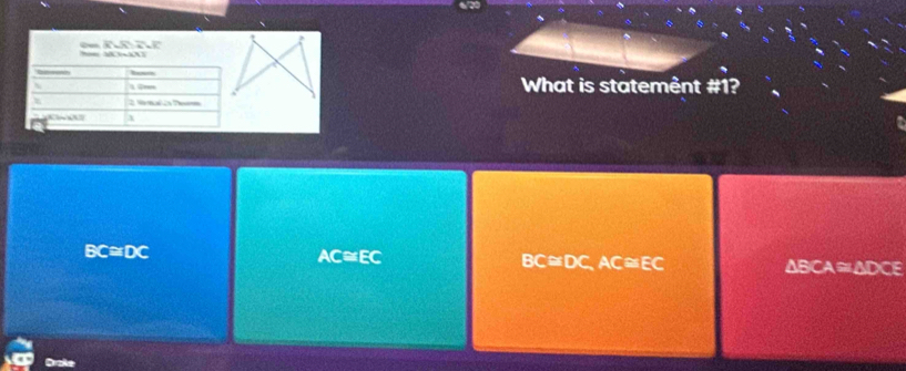 x^n 
_ 
What is statemênt #1?
BC≌ DC
AC≌EC
BC≌ DC, AC≌ EC
△ BCA≌ △ D CE
Oroke