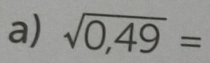 sqrt(0,49)=