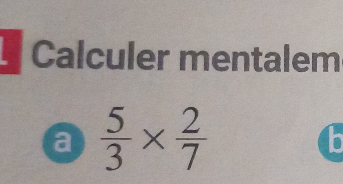 a Calculer mentalem 
a  5/3 *  2/7 
b