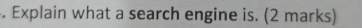 Explain what a search engine is. (2 marks)