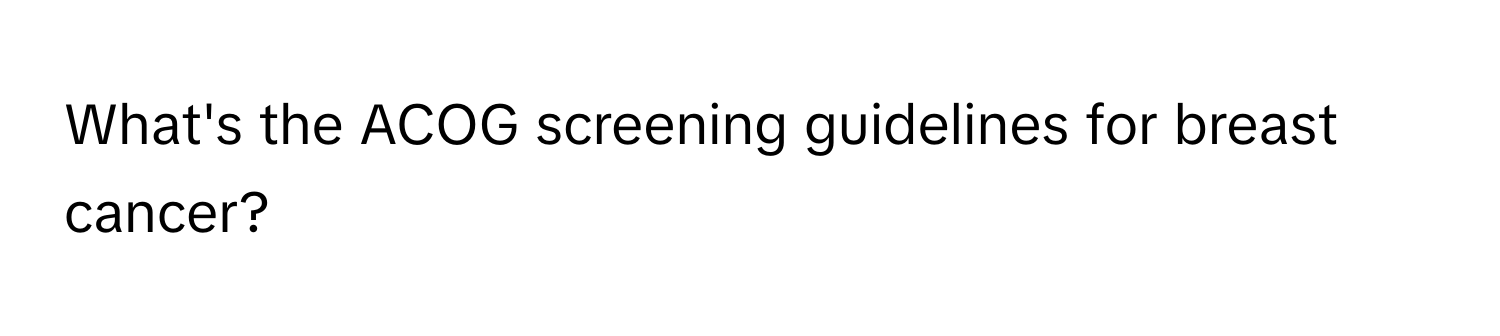 What's the ACOG screening guidelines for breast cancer?