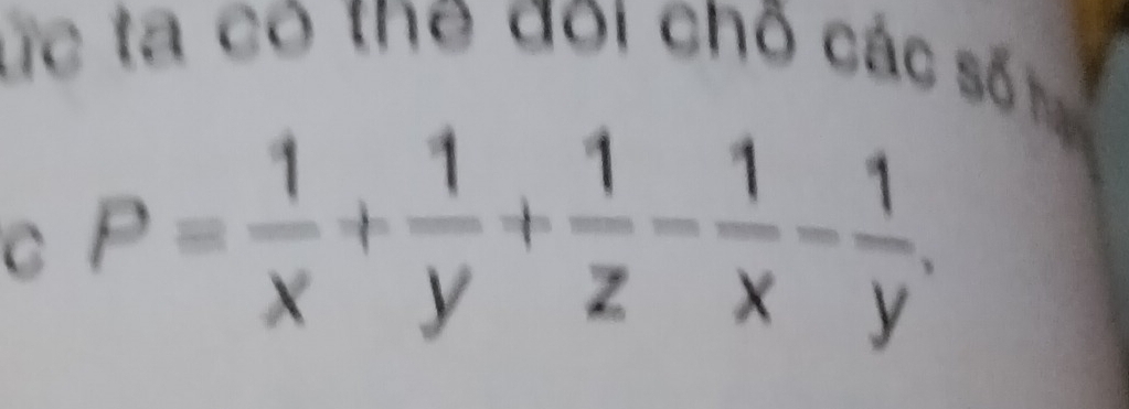 ức ta có the đoi chỗ các số 
C P= 1/x + 1/y + 1/z - 1/x - 1/y .