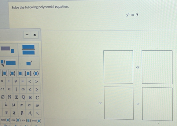 Solve the following polynomial equation.
y^4=9
- x
X
or
or
tan csc see  (■)