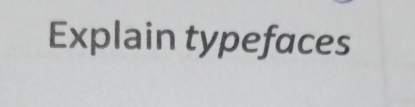 Explain typefaces