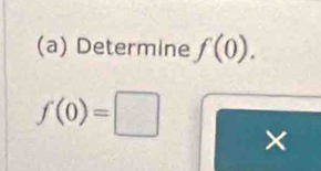 Determine f(0).
f(0)=□
×