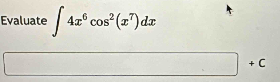 Evaluate ∈t 4x^6cos^2(x^7)dx
□ +C+c