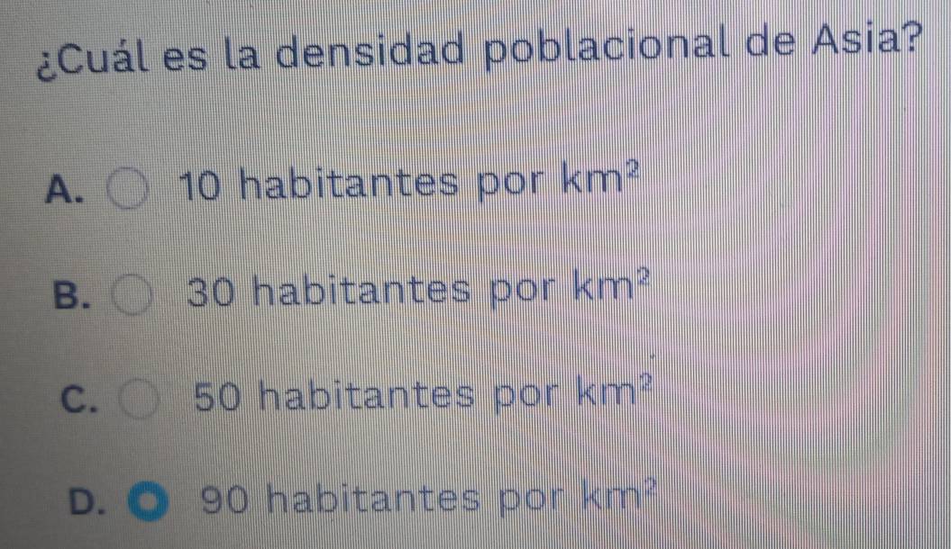 ¿Cuál es la densidad poblacional de Asia?
A. 10 habitantes por km^2
B. 30 habitantes por km^2
C. 50 habitantes por km^2
D. 90 habitantes por km^2