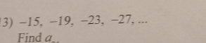 !3) -15, −19, −23, -27, ... 
Find a_