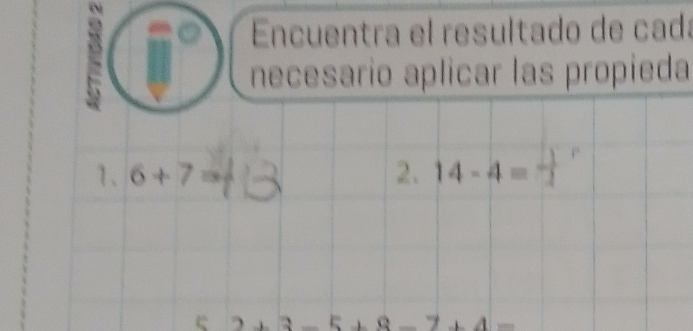 Encuentra el resultado de cadá
necesario aplicar las propieda
1、 6+7= 2. 14-4=
2+3_  5+8-7+4=