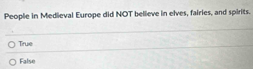 People in Medieval Europe did NOT believe in elves, fairies, and spirits.
True
False