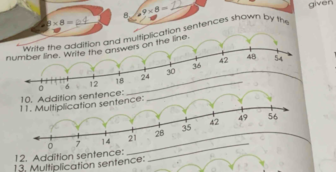 8 9* 8=
_ 
given
8* 8=
ion sentences shown by the 
12. Addition sentence: 
13. Multiplication sentence: 
_