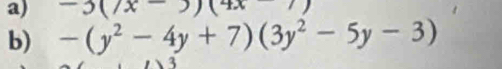 -3(7x-)(4x
b) -(y^2-4y+7)(3y^2-5y-3)
3