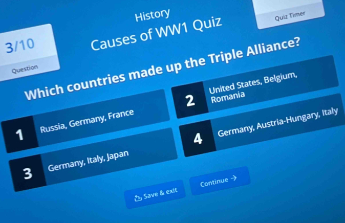 History
3/10
Causes of WW1 Quiz Quiz Timer
Question Which countries made up the Triple Alliance?
United States, Belgium,
1 Russia, Germany, France 2
Romania
3 Germany, Italy, Japan 4 Germany, Austria-Hungary, Italy
Save & exit Continue -