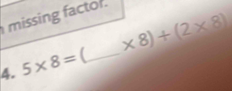 missing factor.
* 8)+(2* 8)
4. 5* 8= (_