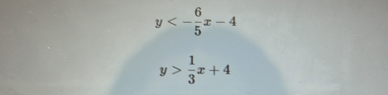 y<- 6/5 x-4
y> 1/3 x+4