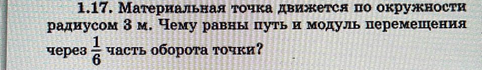 Матернальная τочка движется по окружности 
радиусом З м. Чему равны цуть и мοдуль перемешηения 
पepe३  1/6  часть оборота точки?