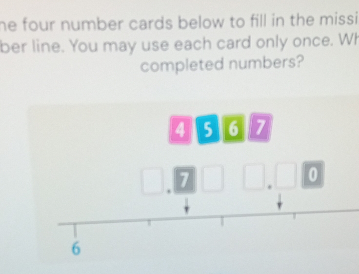 he four number cards below to fill in the missi 
ber line. You may use each card only once. Wh 
completed numbers?
4 5 6 7
7
0