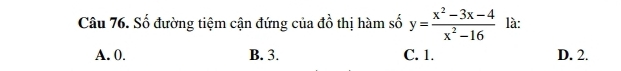 Số đường tiệm cận đứng của đồ thị hàm số y= (x^2-3x-4)/x^2-16  là:
A. 0. B. 3. C. 1. D. 2.