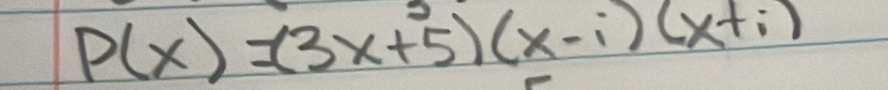 P(x)=(3x+5)(x-i)(x+i)