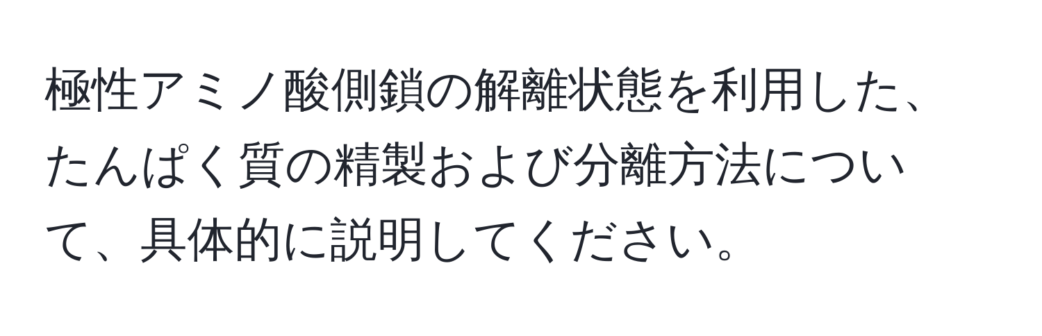 極性アミノ酸側鎖の解離状態を利用した、たんぱく質の精製および分離方法について、具体的に説明してください。