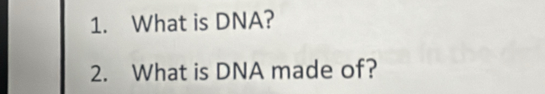 What is DNA? 
2. What is DNA made of?