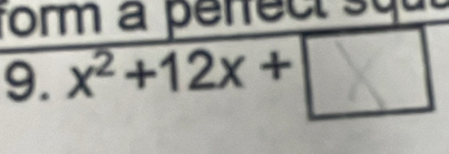 form a perfect su 
9. x²+12x + ^