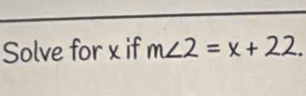 Solve for x if m∠ 2=x+22.