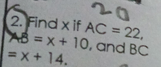 Find x if
AB=x+10 AC=22,
=x+14. 
,and BC