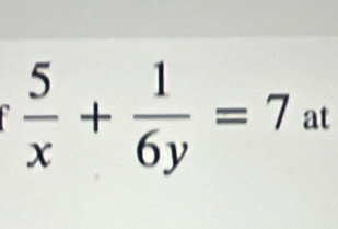  5/x + 1/6y =7a