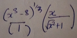 (frac x^3-8)^1/3(1)( x/sqrt(x^2+1) )