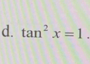 tan^2x=1.