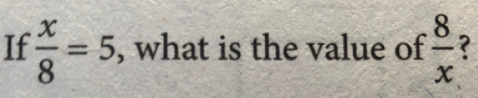 If  x/8 =5 , what is the value of  8/x  2