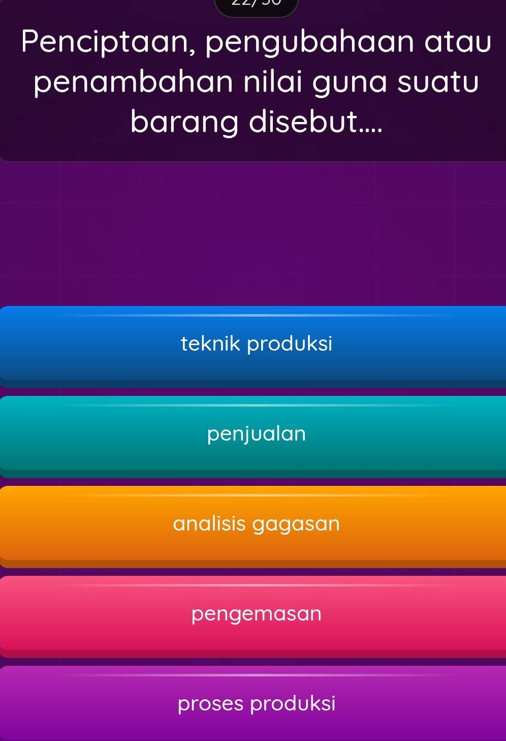 Penciptaan, pengubahaan atau
penambahan nilai guna suatu
barang disebut....
teknik produksi
penjualan
analisis gagasan
pengemasan
proses produksi