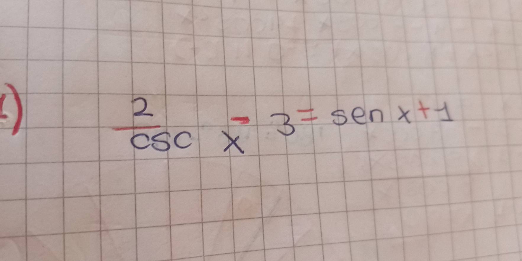 ()
 2/csc  x^(-3=senx+1)