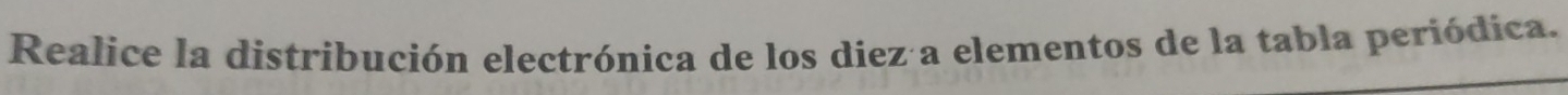 Realice la distribución electrónica de los diez a elementos de la tabla periódica.