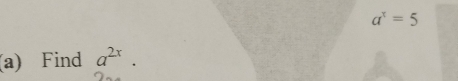 a^x=5
(a) Find a^(2x).