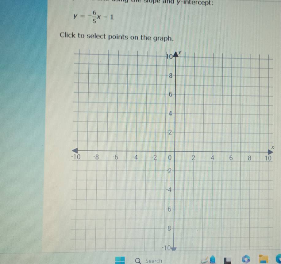 he slope and y-intercept:
y=- 6/5 x-1
Click to select points on the graph. 
0 
Search