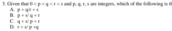 Given that 0 and p, q, r, s are integers, which of the following is th
A. p+q/r+s
B. p+s/q+r
C. q+s/p+r
D. r+s/p+q