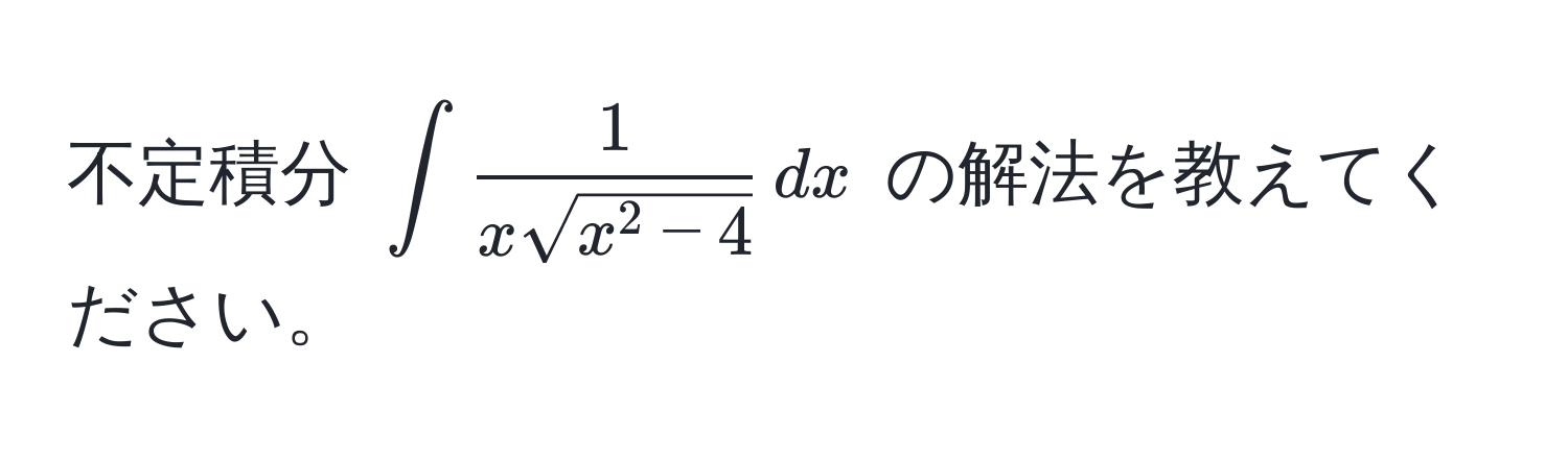 不定積分 $∈t frac1xsqrt(x^(2-4)) , dx$ の解法を教えてください。