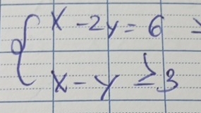 beginarrayl x-2y=6= x-y≥ 3endarray.