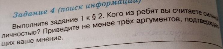 Задание 4 (ηоиск информации) 
Βылолните задание 1к§ 2. Кого из ребят вы считаетесилыа 
личностыо? Приведите не менее трёх аргументов, подΤверхг 
Ших ваwe Mhение.