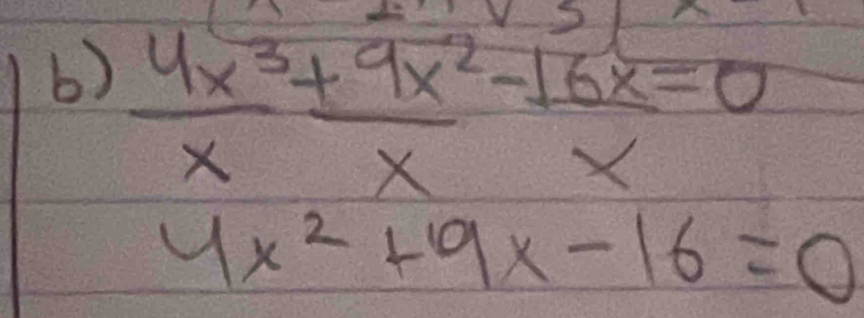  4x^3/x + 9x^2/x - 16x/x =0
4x^2+9x-16=0