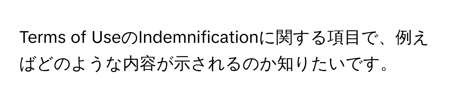 Terms of UseのIndemnificationに関する項目で、例えばどのような内容が示されるのか知りたいです。