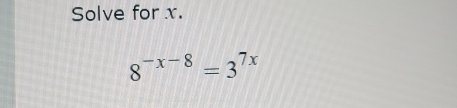 Solve for x.
8^(-x-8)=3^(7x)